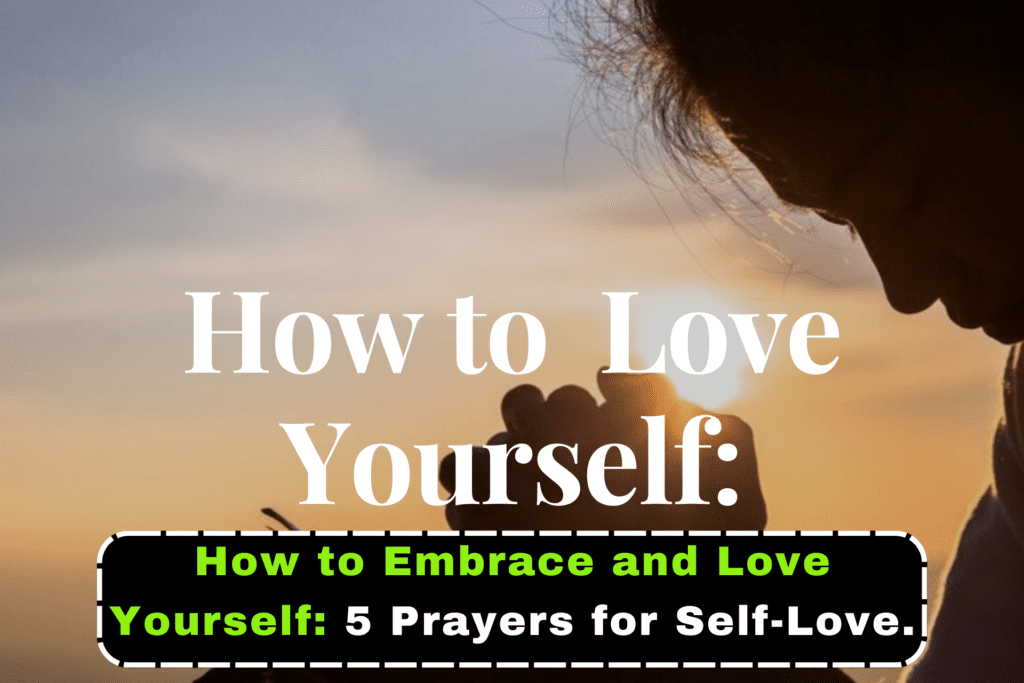 How to Embrace and Love Yourself: 5 Prayers for Self-Love.
